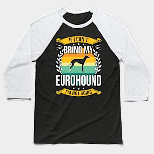 If I Can't Bring My Eurohound Funny Dog Lover Gift Baseball T-Shirt